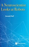 Neuroscientist Looks At Robots, A - DONALD W (THE ROCKEFELLER UNIV,  Usa) Pfaff - 9789814719605