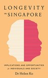 Longevity in Singapore - Dr Helen Ko - 9789814974127
