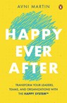 Happy Ever After: Transform Your Leaders, Teams, and Organizations with the Happy System(tm) - Avni Martin - 9789815127072