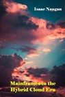 Mainframes in the Hybrid Cloud Era - Isaac Nangan - 9789815194456