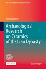 Archaeological Research on Ceramics of the Liao Dynasty - Shanguo Peng - 9789819204533