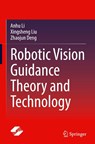 Robotic Vision Guidance Theory and Technology - Anhu Li ; Xingsheng Liu ; Zhaojun Deng - 9789819507436