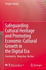 Safeguarding Cultural Heritage and Promoting Economic-Cultural Growth in the Digital Era - Yonglin Huang - 9789819509294