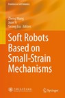 Soft Robots Based on Small-Strain Mechanisms - Zheng Wang ; Juan Yi ; Sicong Liu - 9789819509331