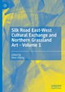 Silk Road East-West Cultural Exchange and Northern Grassland Art - Volume 1 - Shen Aifeng - 9789819511792