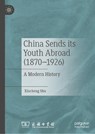 China Sends its Youth Abroad (1870–1926) - Xincheng Shu - 9789819565955