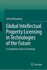 Global Intellectual Property Licensing in Technologies of the Future - Ashish Bharadwaj - 9789819576838