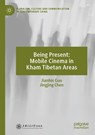Being Present: Mobile Cinema in Kham Tibetan Areas - Jianbin Guo ; Jingjing Chen - 9789819727384