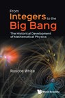 FROM INTEGERS TO THE BIG BANG - White Roscoe - 9789819822485