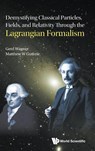 DEMYSTIFY CLASSIC PARTICLES, FIELDS, & RELATIVITY LAGRANG . - Wagner Gerd - 9789819828951