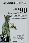 Los '90 (Otro Traspie De Luz Del Dia En Latinoamerica Atrapada Entre El Principe Y El Principito) - Armando P. Ribas - 9789871136087