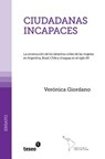 Ciudadanas incapaces: La construcción de los derechos civiles de las mujeres en Argentina, Brasil, Chile y Uruguay en el siglo XX - Verónica Giordano - 9789871859078