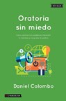 Oratoria sin miedo: Cómo cautivar a tu audiencia, transmitir tu mensaje y conquistar al público - Daniel Colombo - 9789871882618