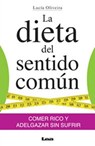 La Dieta del Sentido Común: Comer Rico Y Adelgazar Sin Sufrir - Lucía Oliveira - 9789876349468