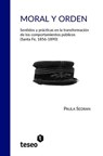 Moral y orden: Sentidos y prácticas en la transformación de los comportamientos públicos (Santa Fe, 1856-1890) - Paula Sedran - 9789877231663