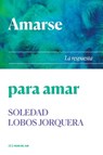 Amarse para amar: La respuesta - Soledad Lobos Jorquera - 9789878916927