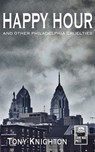 Happy Hour - And Other Philadelphia Cruelties - KNIGHTON,  Tony - 9789881458421