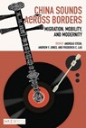 China Sounds Across Borders: Migration, Mobility, and Modernity - Andreas Steen - 9789882373860