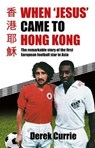 When 'Jesus' Came to Hong Kong - Derek Currie - 9789887674955