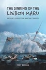 The Sinking of the Lisbon Maru - Britain's Forgotten Wartime Tragedy - Tony Banham - 9789888083138