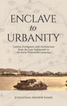 Enclave to Urbanity - Canton, Foreigners, and Architecture from the Late Eighteenth to the Early Twentieth Centuries - Johnathan Andre Farris - 9789888208876