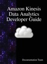 Amazon Kinesis Data Analytics Developer Guide - Documentation Team - 9789888407682