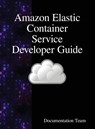 Amazon Elastic Container Service Developer Guide - Development Team - 9789888408009