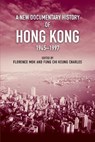 A New Documentary History of Hong Kong, 1945 1997 - Florence Mok ; Fung Chi Keung Charles - 9789888876822