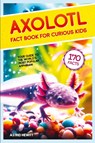 Axolotl Fact Book For Curious Kids - Astrid Hewitt - 9789893544020