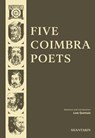 Five Coimbra Poets - Dom Dinis ; Sá de Miranda ; Antero de Quental ; Camilo Pessanha ; Fernando Assis Pacheco ; Luís Quintais - 9789899156036