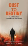 Dust to Destiny: Illuminating the path after death: Excerpts from the discourses of Ustad A'ali - Sheikh Ali Hemani - 9789914710526