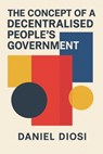 The Concept of a Decentralised People's Government - Daniel Abraham Diosi - 9789918012442