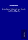 Gründlicher Unterricht und Regeln des Billard-Spieles - Anton Baumann - 9789925004973