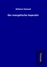 Der energetische Imperativ - Wilhelm Ostwald - 9789925020584