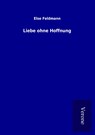 Liebe ohne Hoffnung - Else Feldmann - 9789925031382