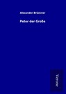 Peter der Große - Alexander Brückner - 9789925041602