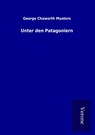 Unter den Patagoniern - George Chaworth Musters - 9789925042203