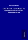 Lukas der Arzt - der Verfasser des dritten Evangeliums und der Apostelgeschichte - Adolf Von Harnack - 9789925064083