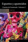 Espantos y aparecidos: Cuentos de Guatemala, Volumen 2 - Jorge García - 9789929724525