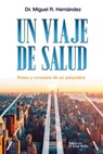 Un viaje de salud, Rutas y consejos de un psiquiatra - Miguel Hernández - 9789945628029