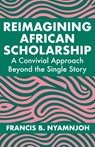 Reimagining African Scholarship - Francis B. Nyamnjoh - 9789956003624