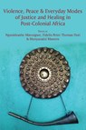 Violence, Peace & Everyday Modes of Justice and Healing in Post-Colonial Africa - Ngonidzashe Marongwe ; Peter Fidelis Thomas Duri ; Munyaradzi Mawere - 9789956550425