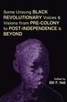 Some Unsung Black Revolutionary Voices and Visions from Pre-Colony to Post-Independence and Beyond - Bill F Ndi - 9789956551118