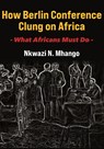 How Berlin Conference Clung on Africa - Nkwazi N. Mhango - 9789956554645