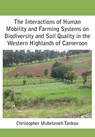 The Interactions of Human Mobility and Farming Systems on Biodiversity and Soil Quality in the Western Highlands of Cameroon - Christopher Mubeteneh Tankou - 9789956791897