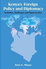 Kenya's Foreign Policy and Diplomacy - Boaz K Mbaya - 9789966564337