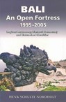 Bali - An Open Fortress, 1995-2005 - Henk Schulte Nordholt - 9789971693756