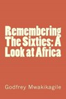 Remembering The Sixties: A Look at Africa - Godfrey Mwakikagile - 9789987160365
