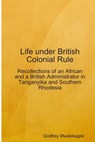 Life under British Colonial Rule: Recollections of an African and a British Admi - Godfrey Mwakikagile - 9789987160426