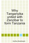 Why Tanganyika united with Zanzibar to form Tanzania - Godfrey Mwakikagile - 9789987160457